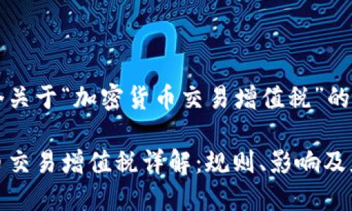 这是一个关于“加密货币交易增值税”的示例： 

加密货币交易增值税详解：规则、影响及应对策略