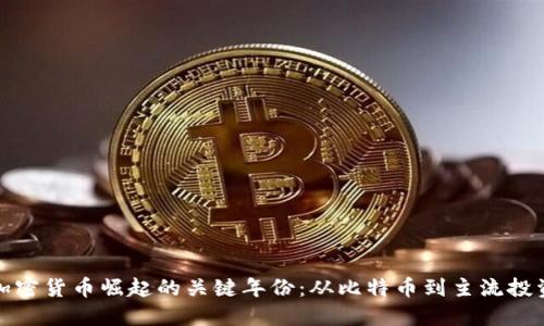 加密货币崛起的关键年份：从比特币到主流投资