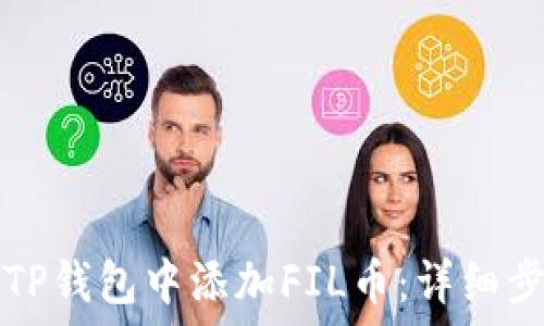  
如何在TP钱包中添加FIL币：详细步骤指南