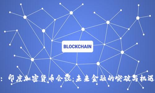 : 印度加密货币会议：未来金融的突破与机遇