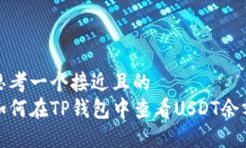 思考一个接近且的
如何在TP钱包中查看USDT余额