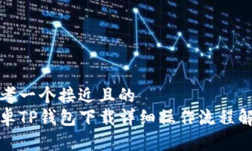 思考一个接近且的
安卓TP钱包下载详细操作流程解析