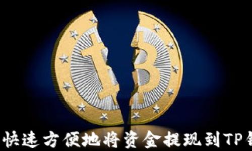 
如何快速方便地将资金提现到TP钱包？