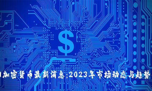 沈阳加密货币最新消息：2023年市场动态与趋势解析