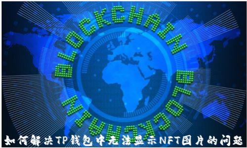 
如何解决TP钱包中无法显示NFT图片的问题