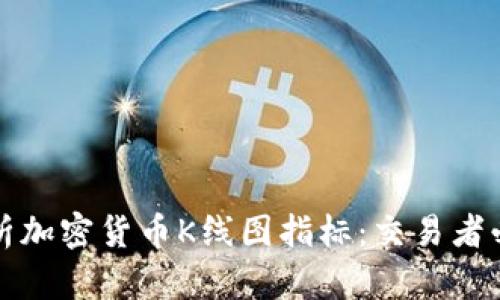 全面解析加密货币K线图指标：交易者必备工具