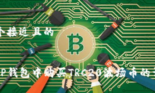 思考一个接近且的


如何在TP钱包中购买TRC20波场币的详细指南