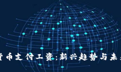 加密货币支付工资：新兴趋势与未来展望