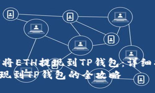 : 如何将ETH提现到TP钱包：详细指南  
ETH提现到TP钱包的全攻略