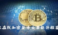 2023年最佳在线加密货币交易软件推荐与使用指南
