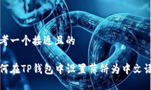 思考一个接近且的
如何在TP钱包中设置薄饼为中文语言