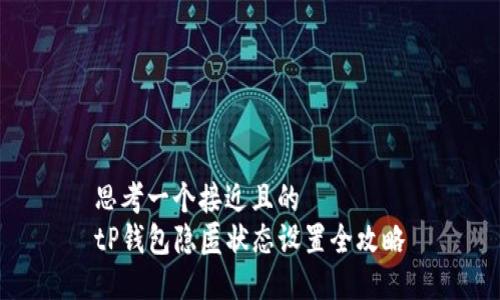 思考一个接近且的  
tP钱包隐匿状态设置全攻略