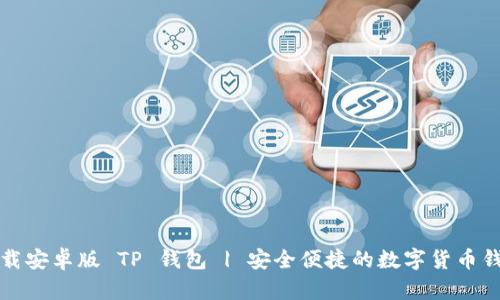 下载安卓版 TP 钱包 | 安全便捷的数字货币钱包
