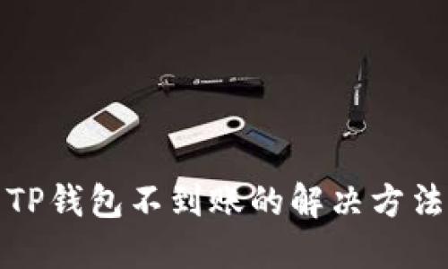 抹茶提币到TP钱包不到账的解决方法与处理流程