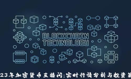 
2023年加密货币直播间：实时行情分析与投资策略