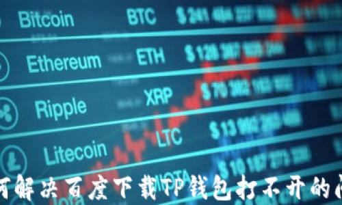 
如何解决百度下载TP钱包打不开的问题